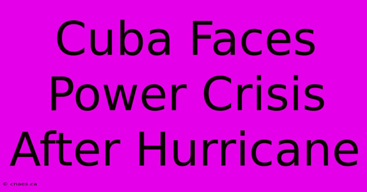 Cuba Faces Power Crisis After Hurricane 