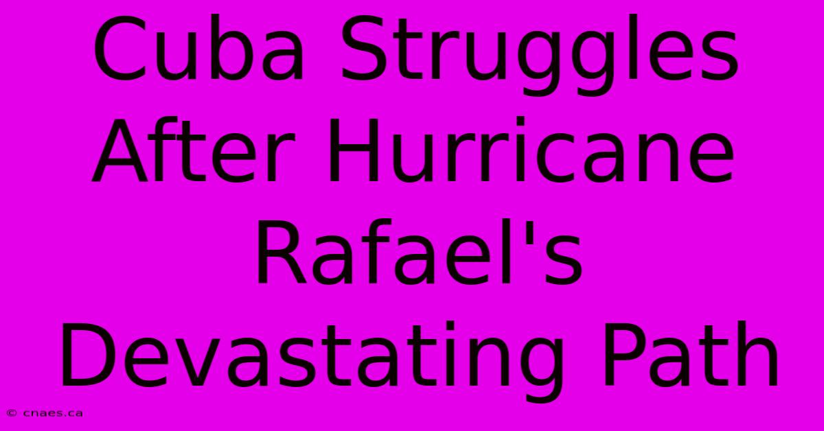 Cuba Struggles After Hurricane Rafael's Devastating Path 