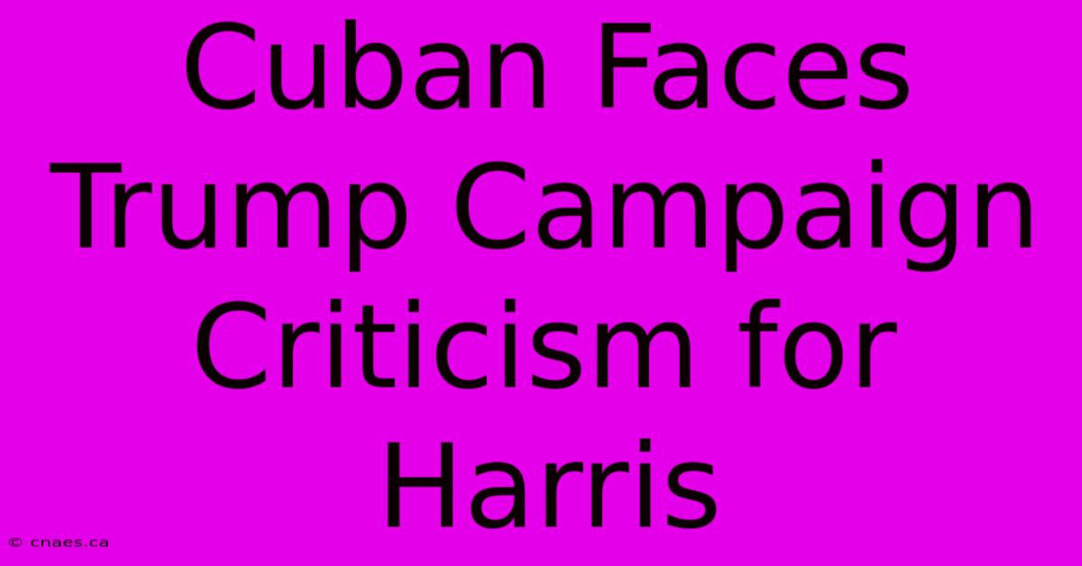 Cuban Faces Trump Campaign Criticism For Harris 