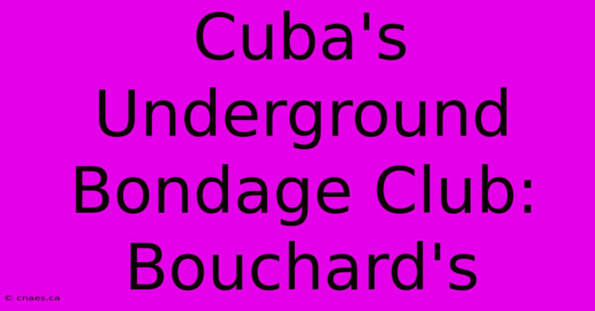 Cuba's Underground Bondage Club: Bouchard's