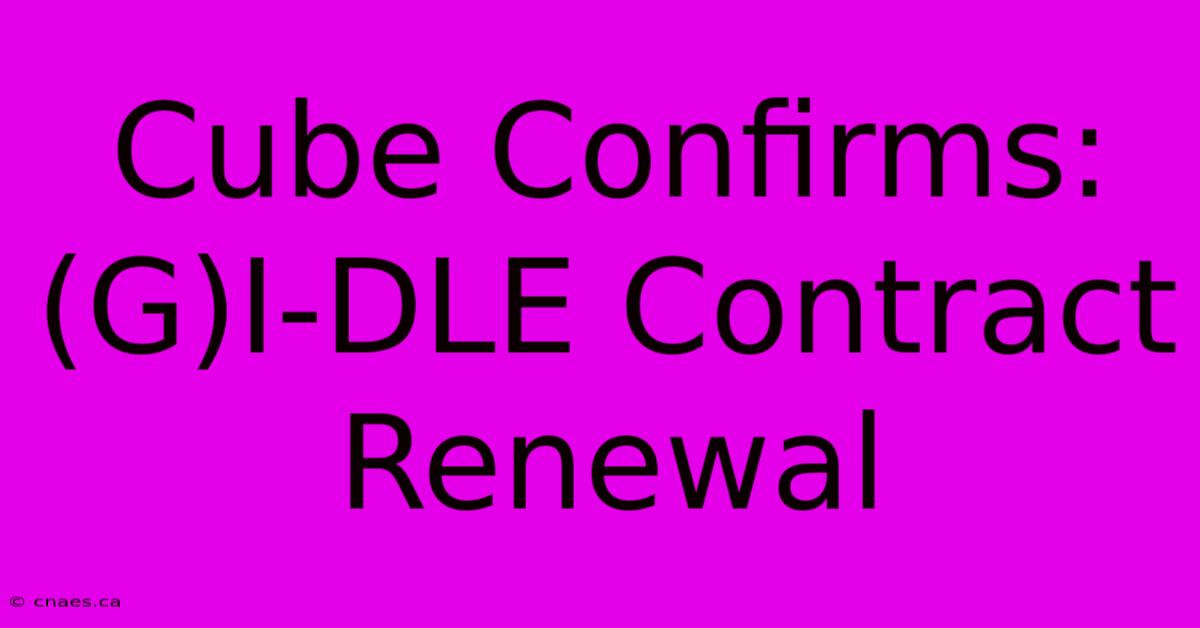 Cube Confirms: (G)I-DLE Contract Renewal