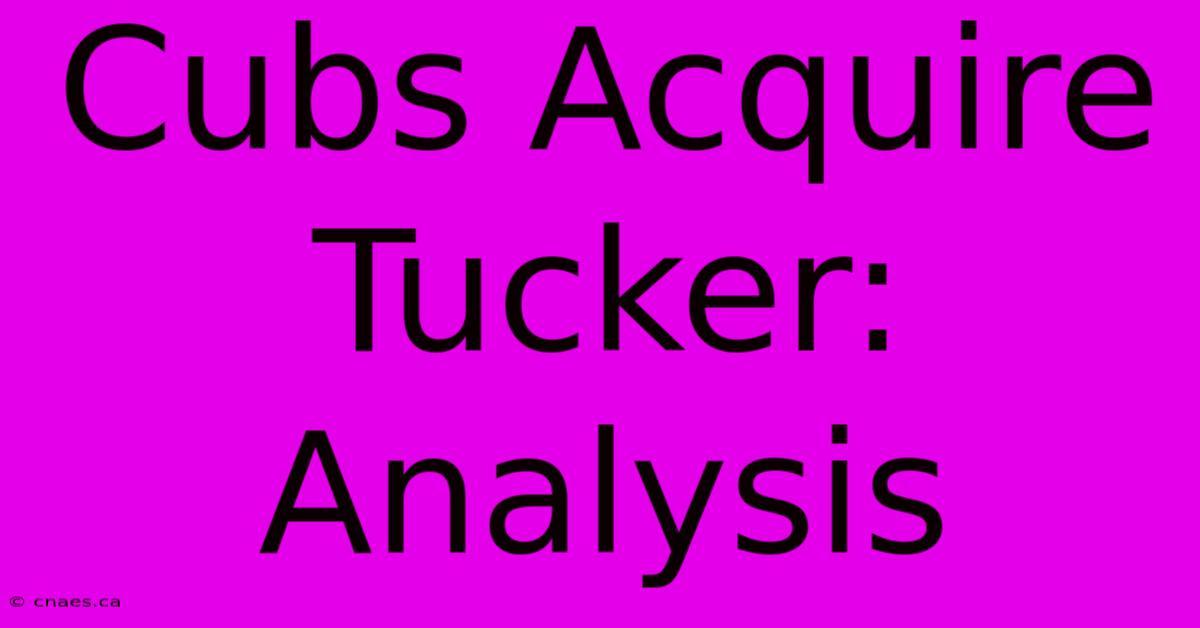 Cubs Acquire Tucker:  Analysis