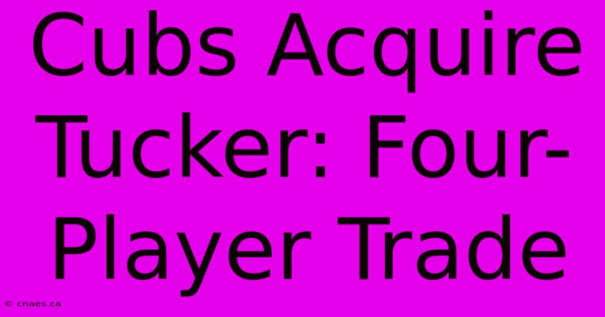 Cubs Acquire Tucker: Four-Player Trade