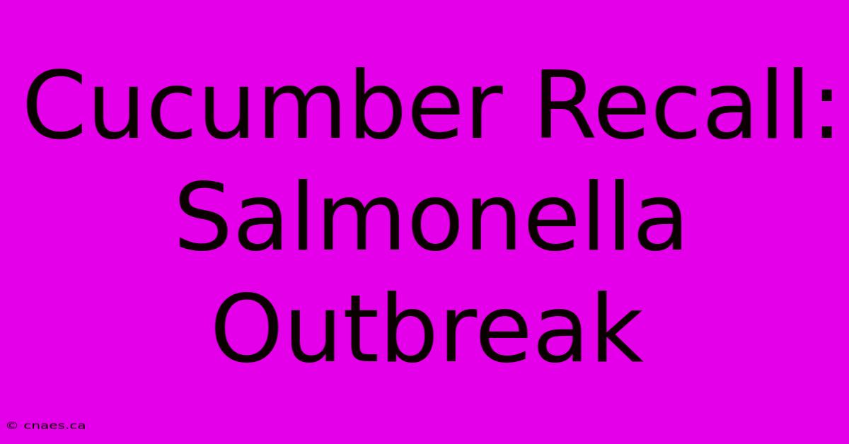 Cucumber Recall: Salmonella Outbreak