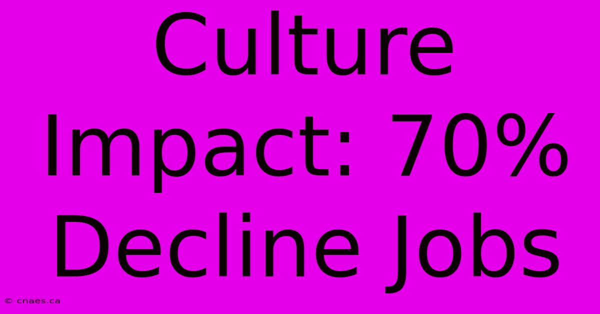 Culture Impact: 70% Decline Jobs