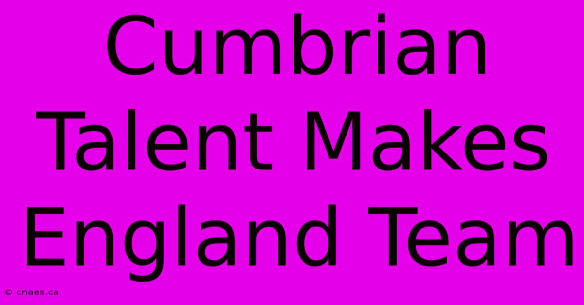 Cumbrian Talent Makes England Team