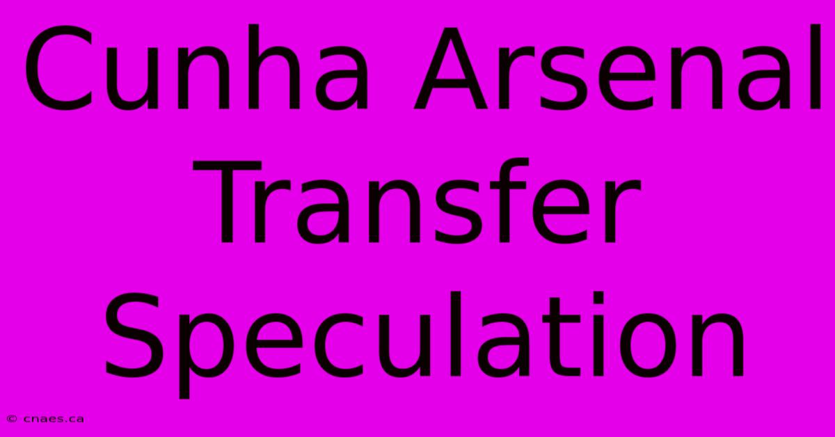 Cunha Arsenal Transfer Speculation