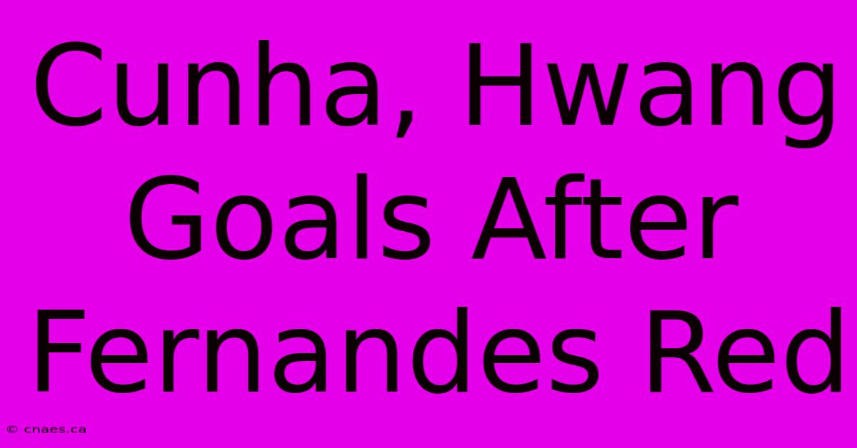 Cunha, Hwang Goals After Fernandes Red