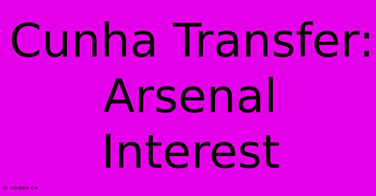 Cunha Transfer: Arsenal Interest