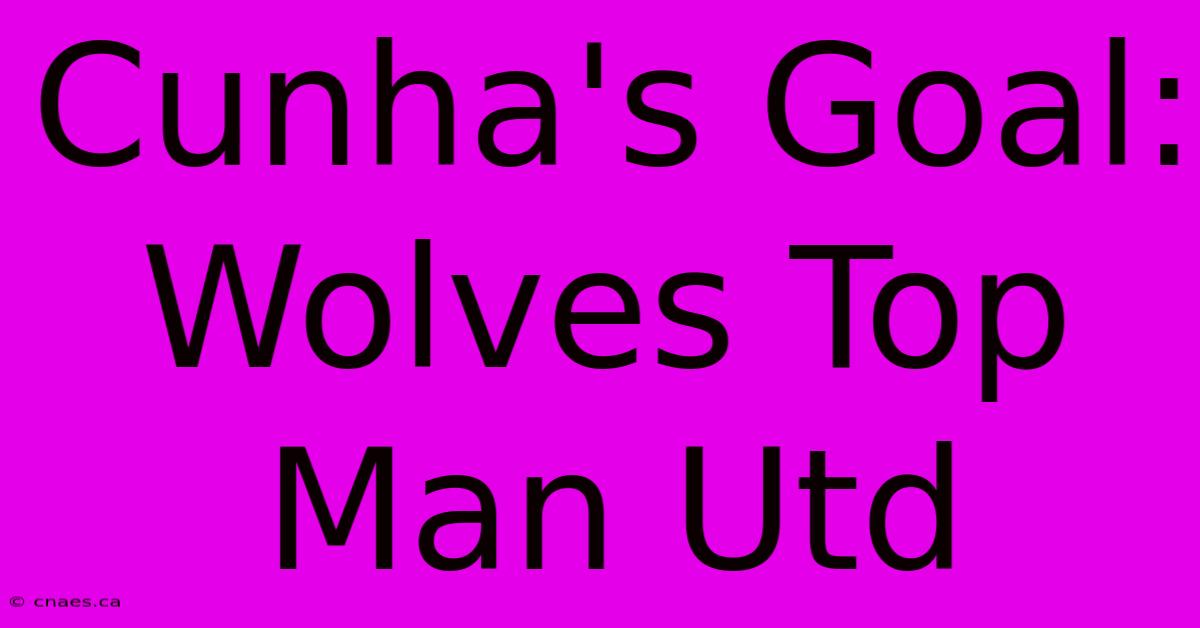 Cunha's Goal: Wolves Top Man Utd