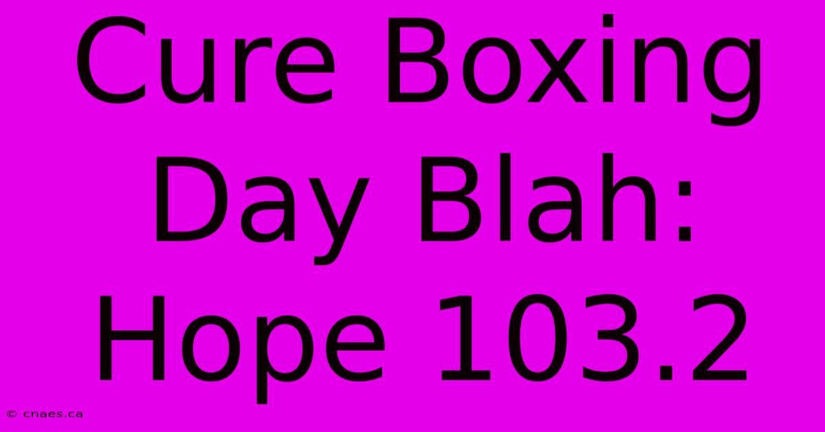 Cure Boxing Day Blah: Hope 103.2