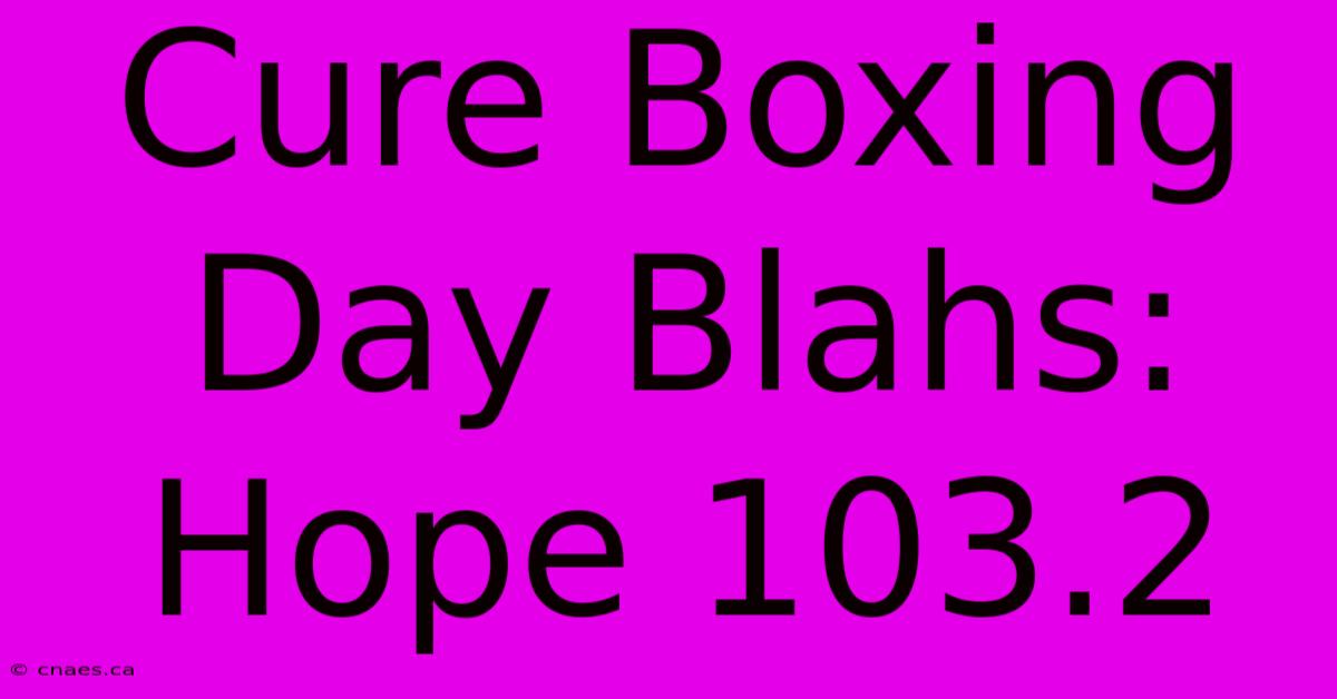 Cure Boxing Day Blahs: Hope 103.2