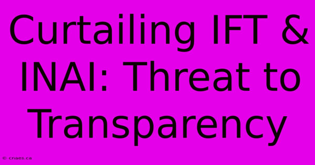 Curtailing IFT & INAI: Threat To Transparency