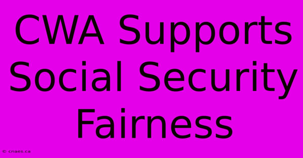 CWA Supports Social Security Fairness