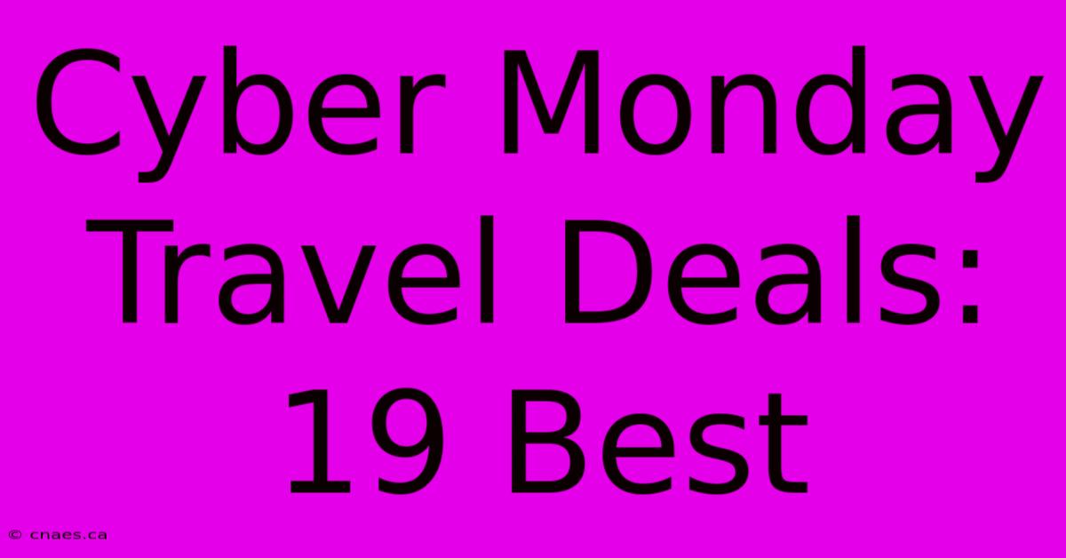 Cyber Monday Travel Deals: 19 Best