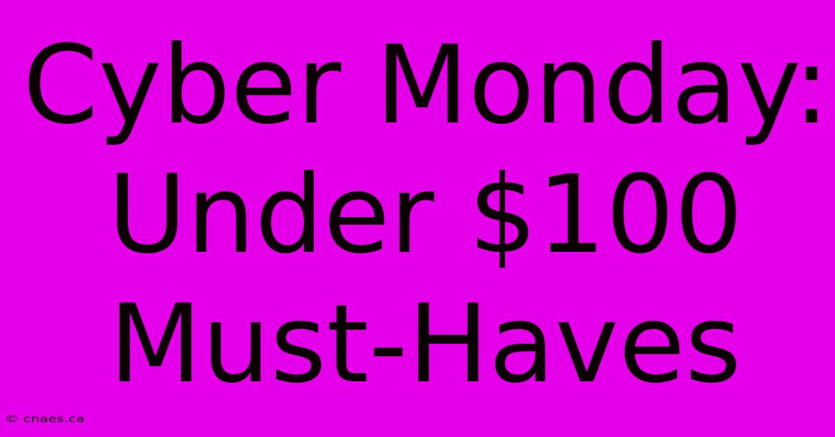 Cyber Monday: Under $100 Must-Haves