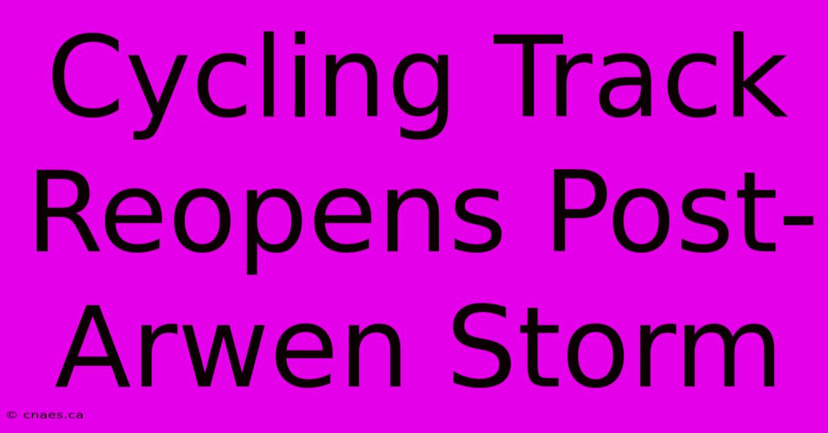 Cycling Track Reopens Post-Arwen Storm