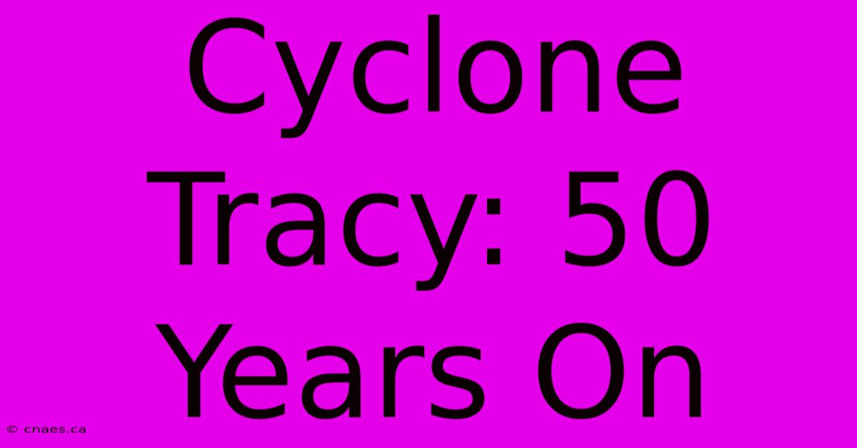 Cyclone Tracy: 50 Years On