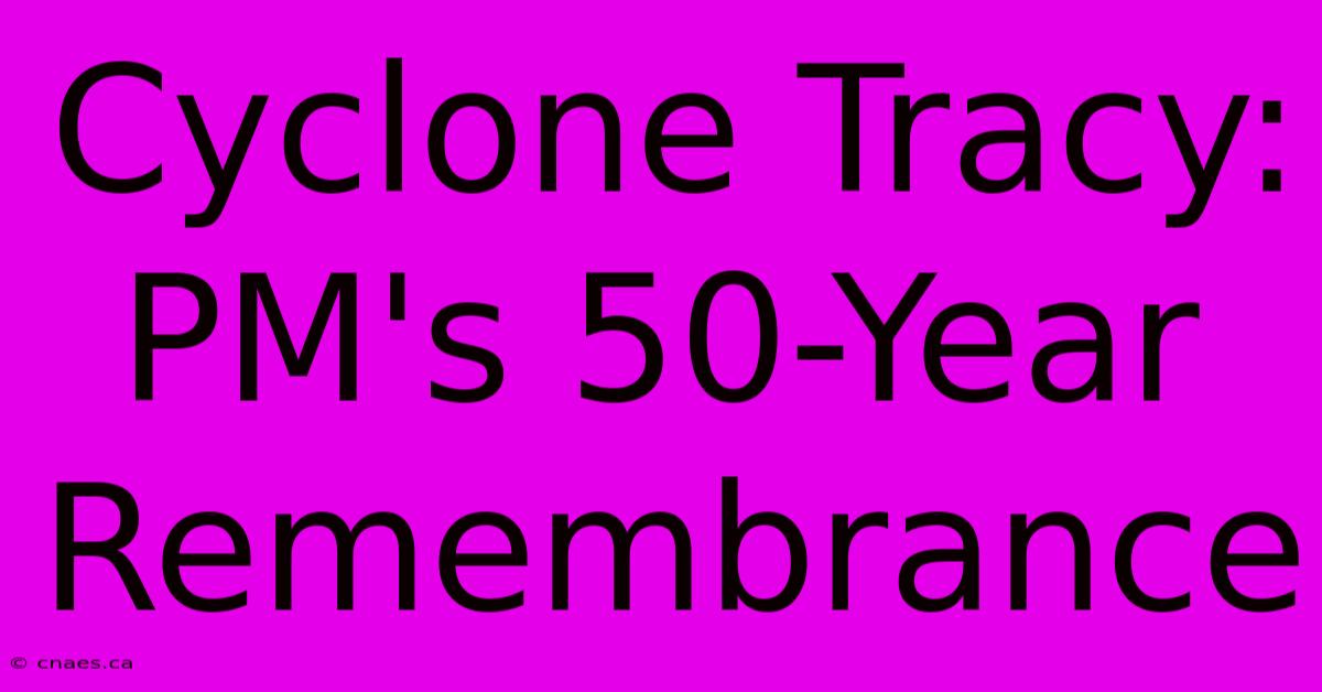 Cyclone Tracy: PM's 50-Year Remembrance