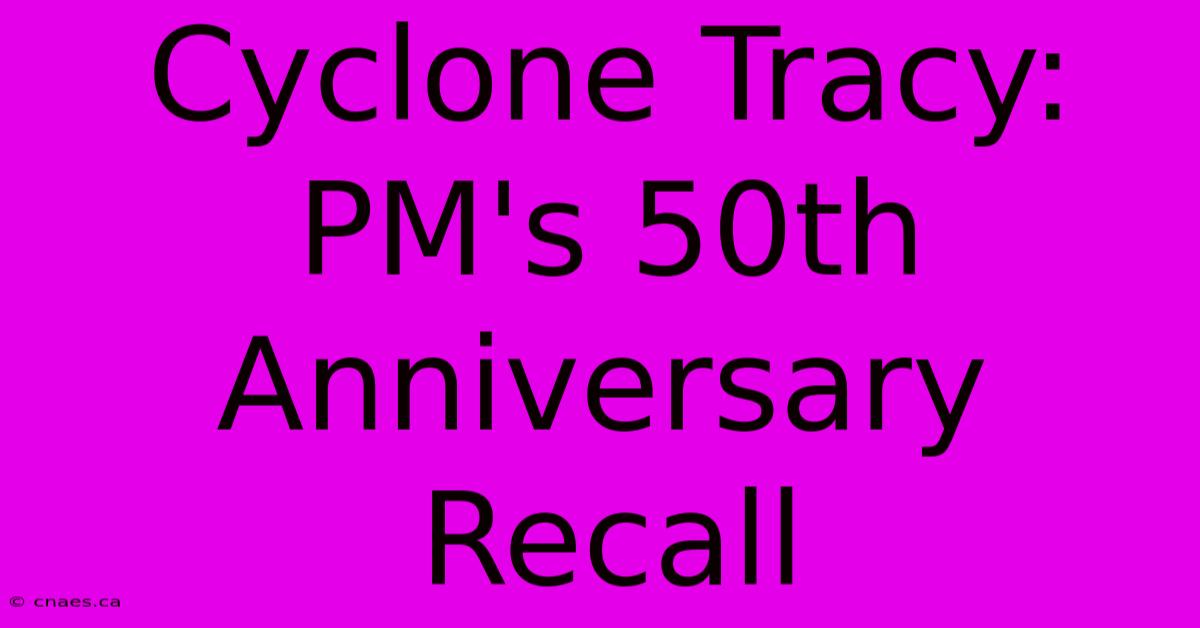 Cyclone Tracy: PM's 50th Anniversary Recall