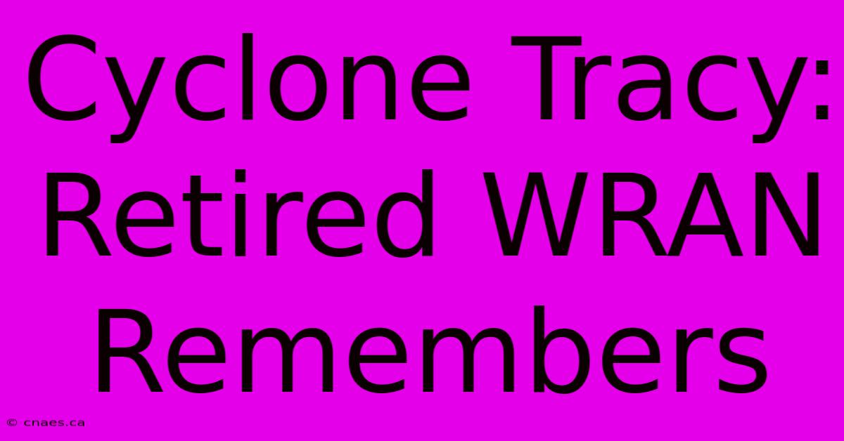 Cyclone Tracy: Retired WRAN Remembers