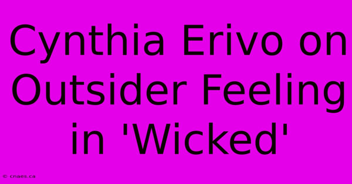 Cynthia Erivo On Outsider Feeling In 'Wicked'