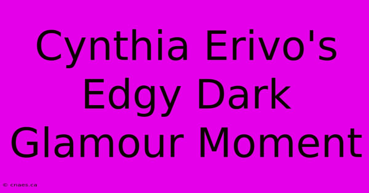 Cynthia Erivo's Edgy Dark Glamour Moment 