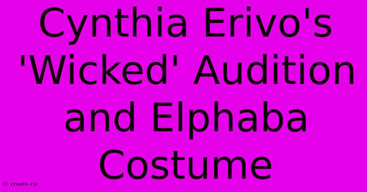 Cynthia Erivo's 'Wicked' Audition And Elphaba Costume 