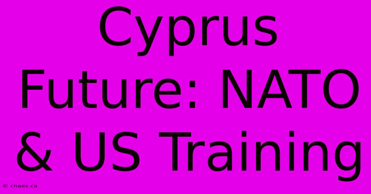 Cyprus Future: NATO & US Training