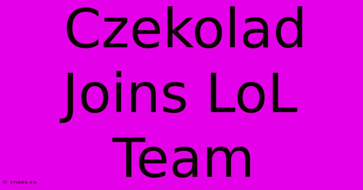 Czekolad Joins LoL Team