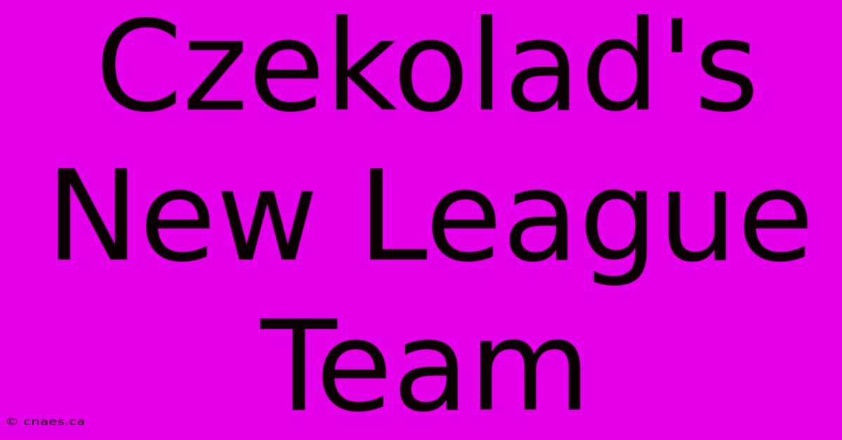 Czekolad's New League Team