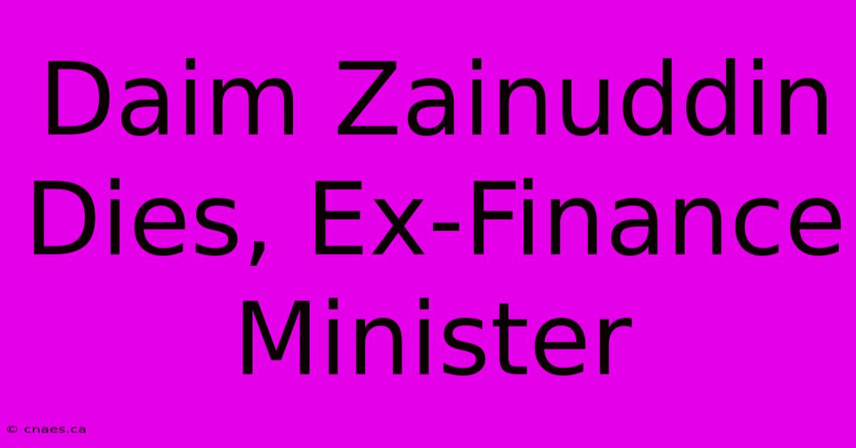 Daim Zainuddin Dies, Ex-Finance Minister 