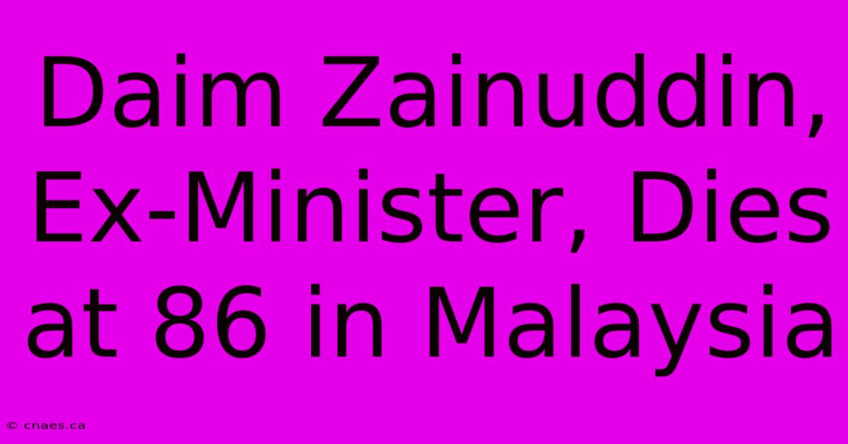 Daim Zainuddin, Ex-Minister, Dies At 86 In Malaysia 