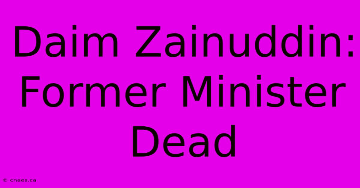 Daim Zainuddin: Former Minister Dead