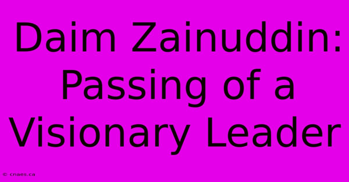 Daim Zainuddin: Passing Of A Visionary Leader