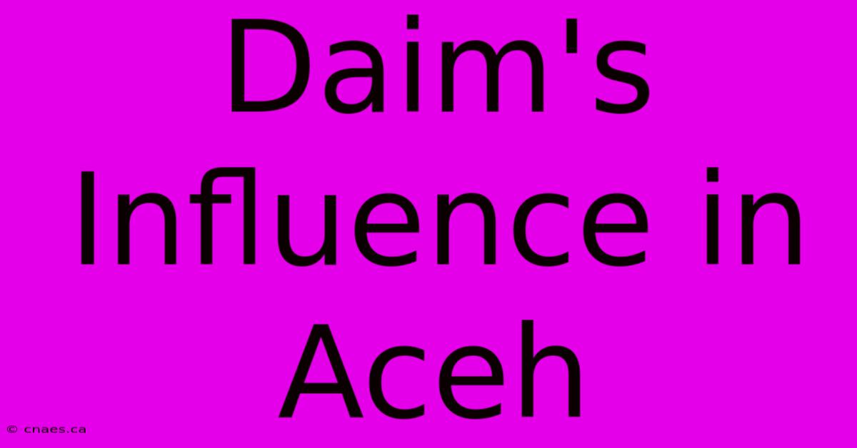 Daim's Influence In Aceh