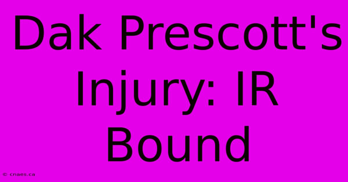 Dak Prescott's Injury: IR Bound