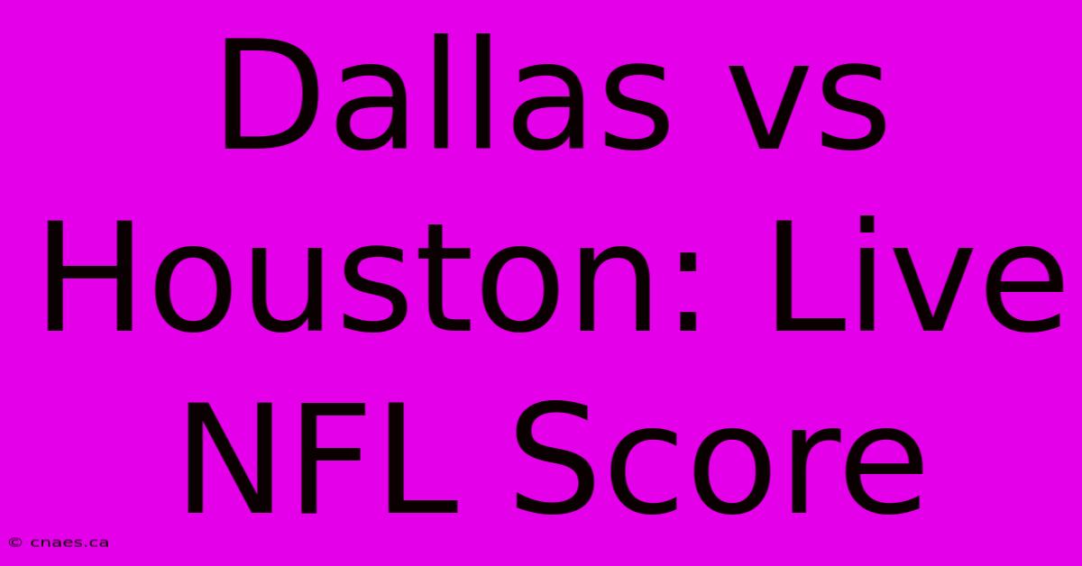 Dallas Vs Houston: Live NFL Score