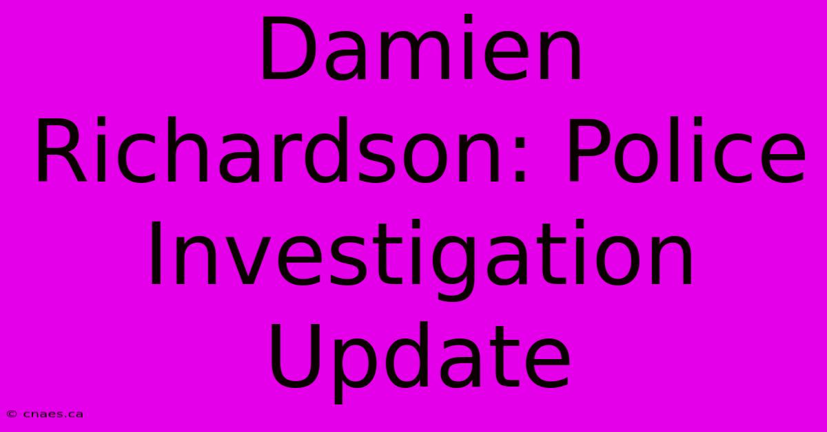 Damien Richardson: Police Investigation Update