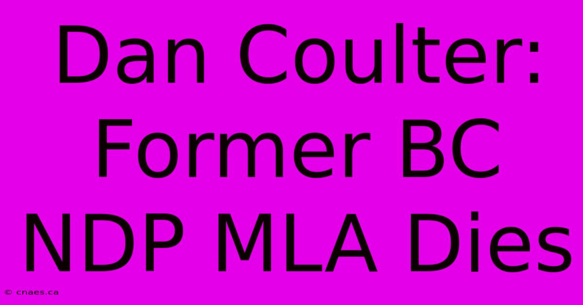 Dan Coulter: Former BC NDP MLA Dies