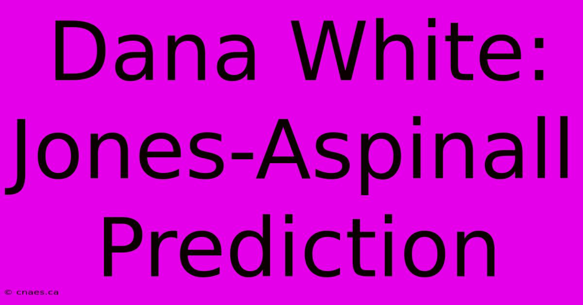 Dana White: Jones-Aspinall Prediction