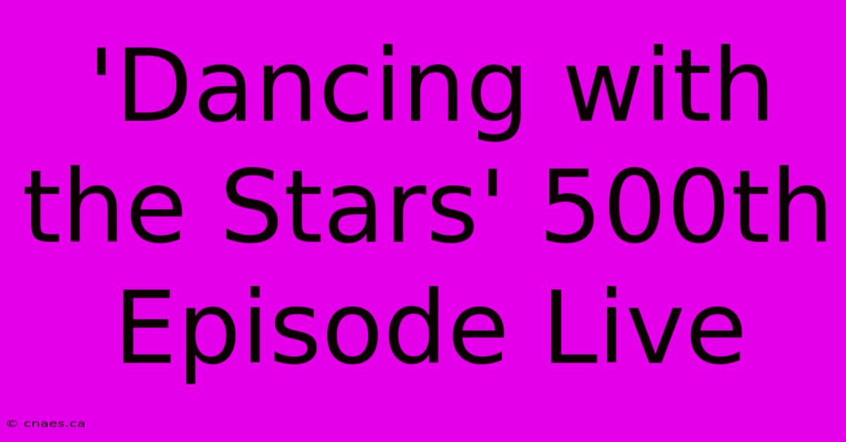 'Dancing With The Stars' 500th Episode Live