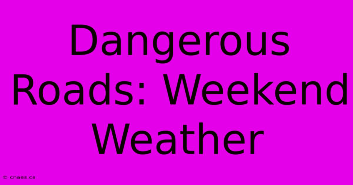 Dangerous Roads: Weekend Weather