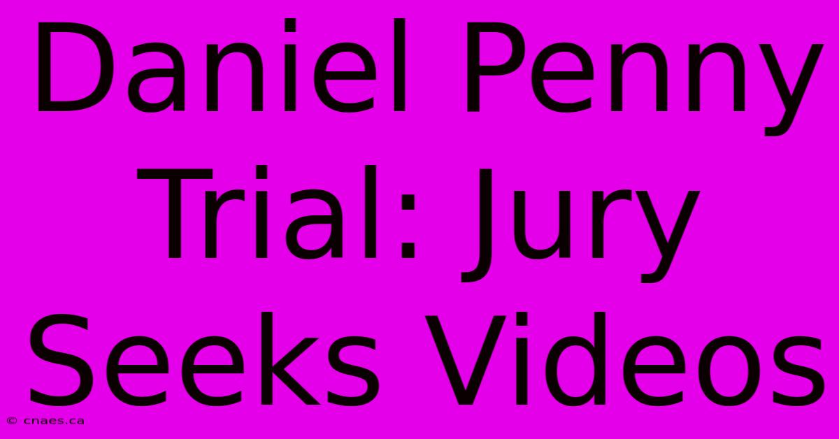 Daniel Penny Trial: Jury Seeks Videos