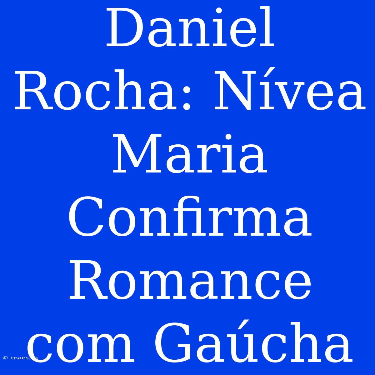 Daniel Rocha: Nívea Maria Confirma Romance Com Gaúcha