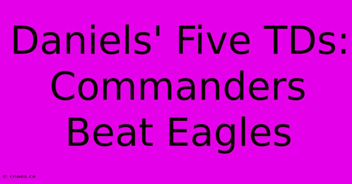 Daniels' Five TDs: Commanders Beat Eagles