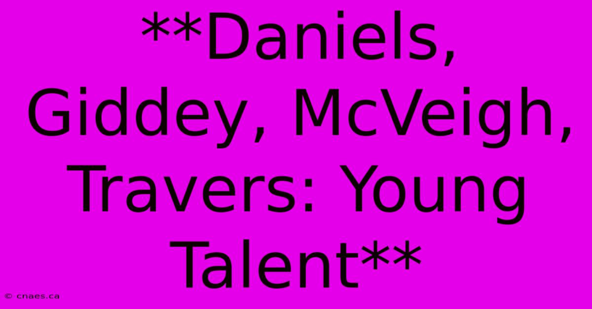 **Daniels, Giddey, McVeigh, Travers: Young Talent** 