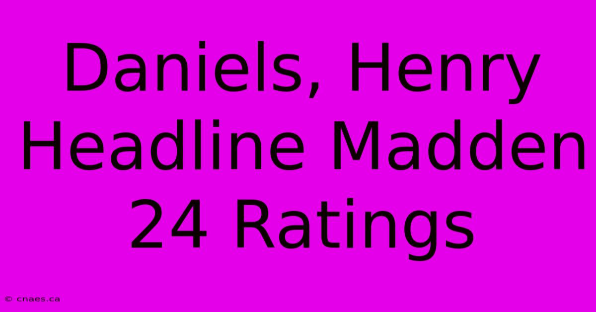 Daniels, Henry Headline Madden 24 Ratings