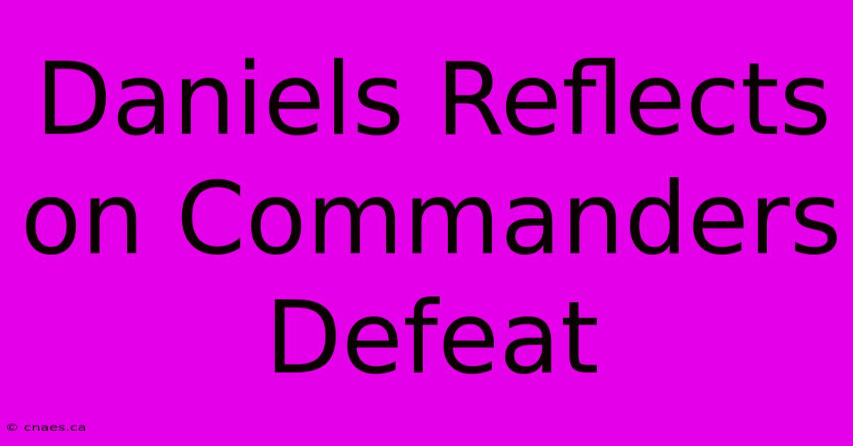 Daniels Reflects On Commanders Defeat