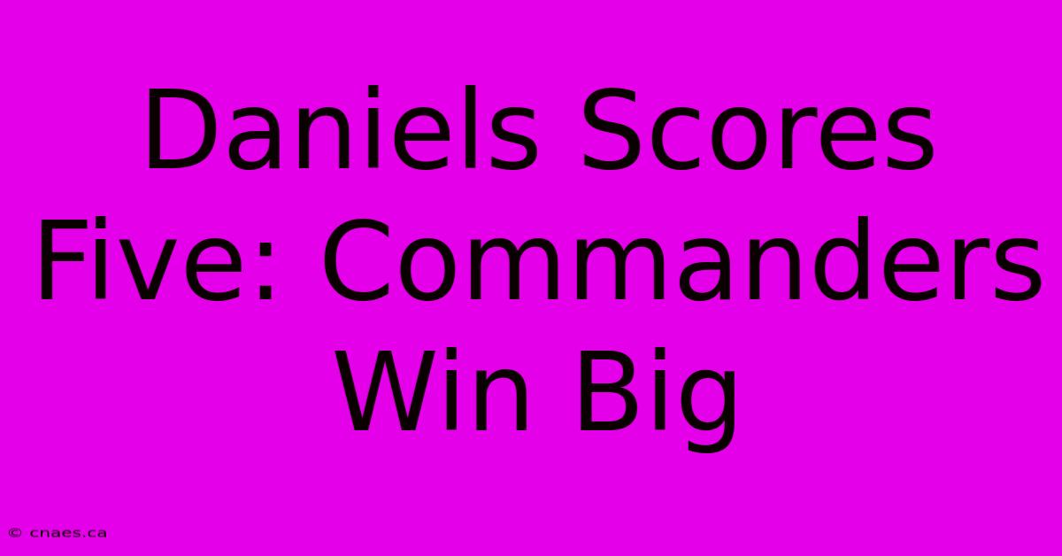 Daniels Scores Five: Commanders Win Big